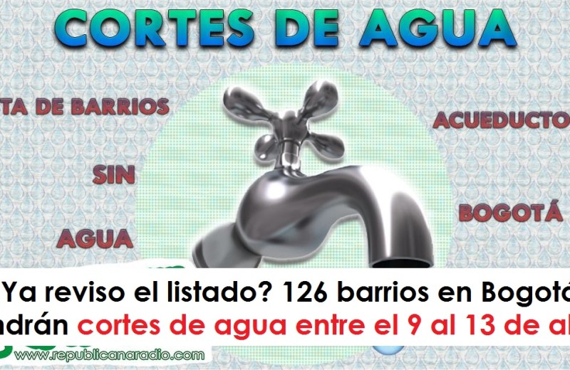 126 barrios en Bogotá tendrán cortes de agua entre el 9 al 13 de abril Cortes servicio de Agua en Bogotá, somos URepublicanaRadio - Radio Universitaria