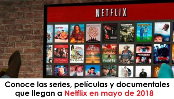 netflix en mayo Conoce las series, películas y documentales que llegan a Netflix en mayo de 2018 URepublicanaRadio-Emisora-Universitaria.-800x520