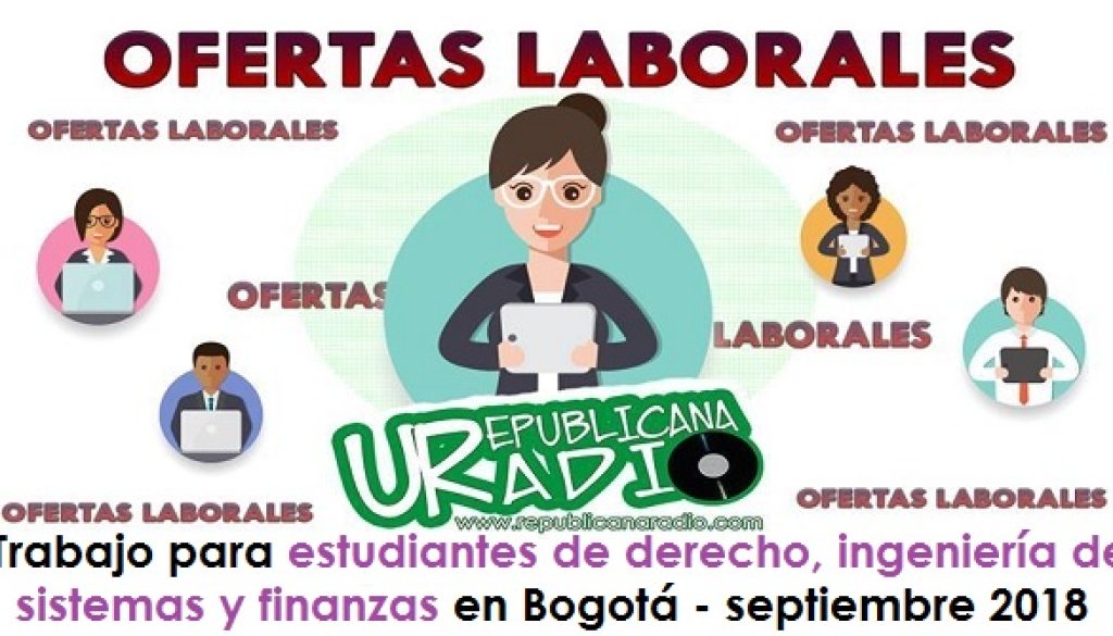 Trabajo para estudiantes de derecho, ingeniería de sistemas y finanzas en Bogotá - septiembre 2018 radio universitaria urepublicanaradio