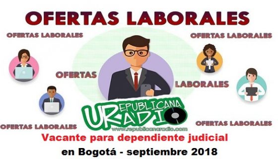 Vacante para dependiente judicial en Bogotá - septiembre 2018 radio universitaria urepublicanaradio