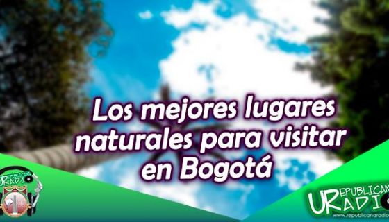 lugares naturales para visitar en Bogotá Radio Universitaria URepublicanaRadio