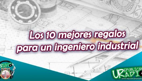 Los 10 mejores regalos para un Ingeniero Industrial radio universitaria urepublicanaradio