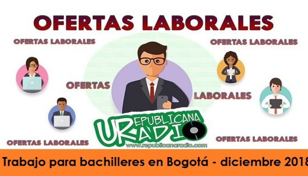 Trabajo para bachilleres en Bogotá - diciembre 2018 radio universitaria urepublicanaradio