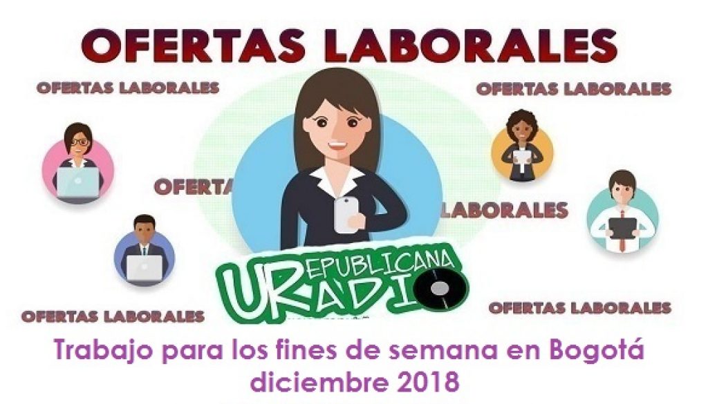 Trabajo para los fines de semana en Bogotá - diciembre 2018 universitaria urepublicanaradio radio universitaria urepublicanaradio