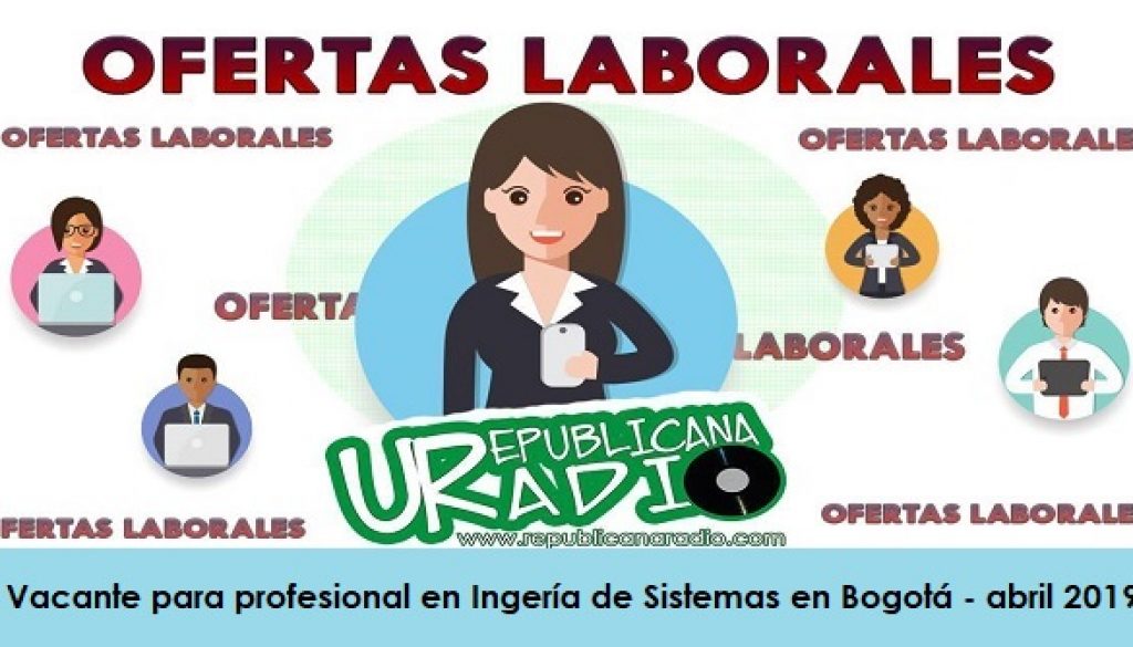 Vacante para profesional en Ingería de Sistemas en Bogotá - abril 2019 radio universitaria urepublicanaradio enero 2019