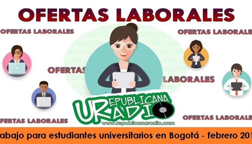 Trabajo para estudiantes universitarios en Bogotá - febrero 2019 radio universitaria urepublicanaradio