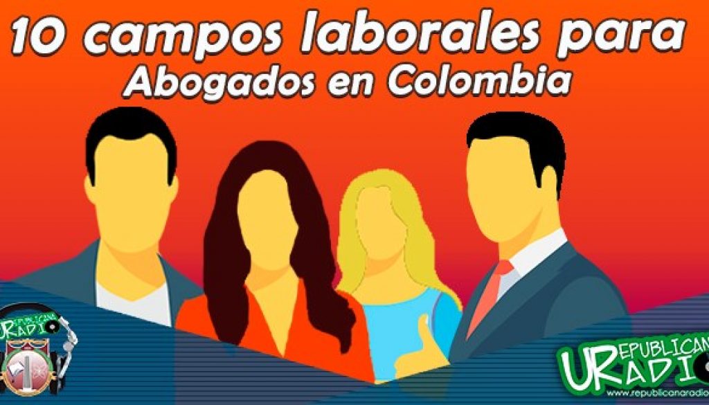 10 campos laborales para abogados en Colombia radio universitaria urepublicanaradio corporación universitaria republicana