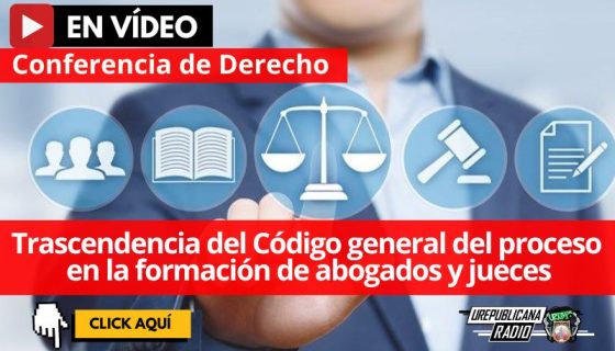 foro_derecho_trascendencia_del_codigo_general_del_proceso_en_formacion_de_abogados_y_jueces_la_republicana_derechos_social_universidad_republicana_urepublicana_bogota_colombia