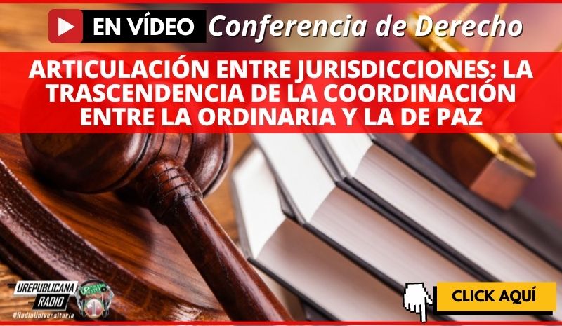 Conferencia de Derecho en vídeo – Articulación entre jurisdicciones: La trascendencia de la coordinación entre la ordinaria y la de paz