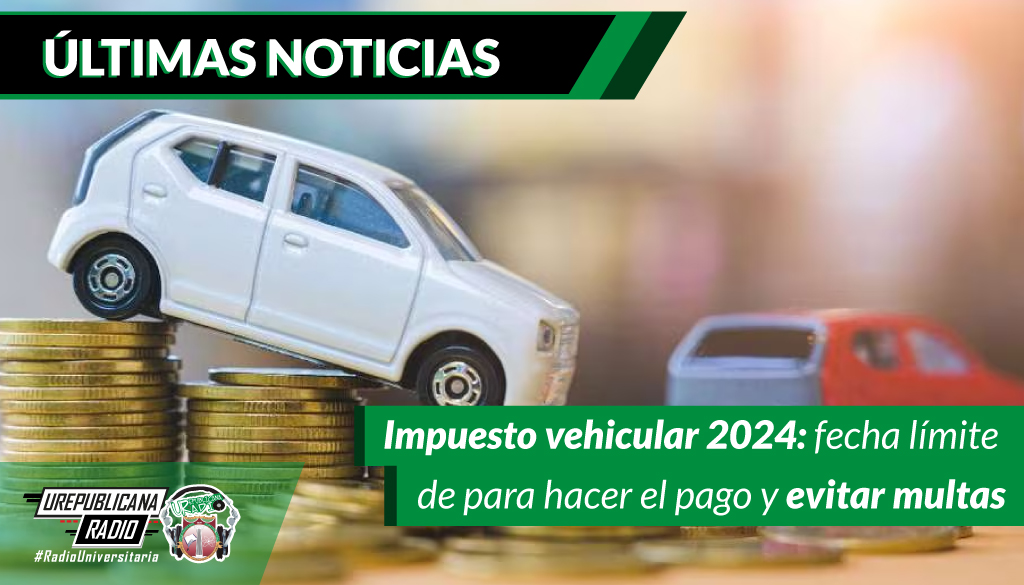Impuesto vehicular 2024 fecha límite de para hacer el pago y evitar multas