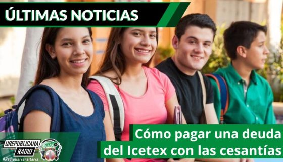 como-pagar-una-deuda-del-icetex-con-las-cesantias-emisora-radio-universitaria-bogota-colombia-urepublicana