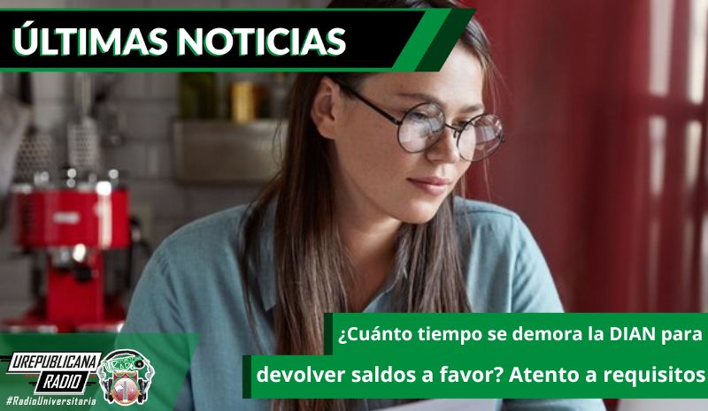 ¿Cuánto tiempo se demora la DIAN para devolver saldos a favor? Atento a requisitos