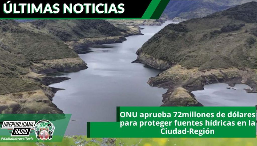 ONU_aprueba_72_millones_dolares_proteger_fuentes_hidricas_en_Ciudad_Region_ultimas_noticias_urepublicanaradio_emisora_universitaria_bogota_colombia