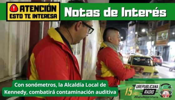 notas_interes_sonometros_alcaldía_local_kennedy_combatira_contaminacion_auditiva_urepublicanaradio_emisora_radio_universitaria_bogota_colombia