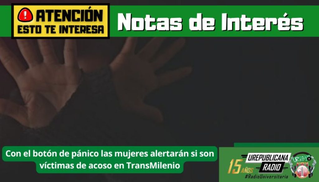 notas_interes_boton_panico_mujeres_alertaran_victimas_acoso_transmilenio_bogota_urepublicana_emisora_universitaria_colombia