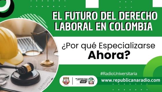 notas_interes_El_Futuro_del_Derecho_Laboral_en_Colombia_y_por_que_especializarce_ahora_urepublicanaradio_emisora_radio_universitaria_urepublicana_bogota_colombia