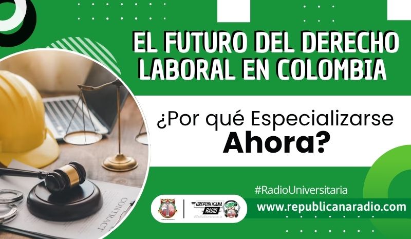 El Futuro del Derecho Laboral en Colombia: ¿Por Qué Especializarse Ahora?