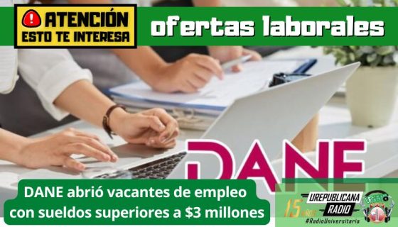 ofertas_laborales_DANE_abrio_vacantes_de_empleo_con_sueldos_superiores_a_3_millones_colombia_urepublicanaradio_emisora_radio_universitaria_urepublicana