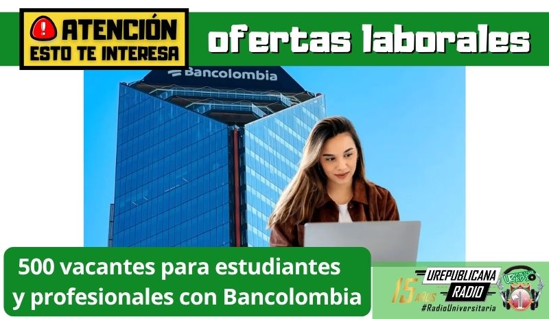 500 vacantes para estudiantes y profesionales con Bancolombia